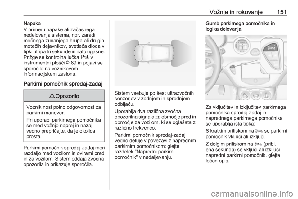 OPEL ADAM 2016  Uporabniški priročnik Vožnja in rokovanje151Napaka
V primeru napake ali začasnega
nedelovanja sistema, npr. zaradi
močnega zunanjega hrupa ali drugih
motečih dejavnikov, svetleča dioda v
tipki utripa tri sekunde in na OPEL ADAM 2016  Uporabniški priročnik Vožnja in rokovanje151Napaka
V primeru napake ali začasnega
nedelovanja sistema, npr. zaradi
močnega zunanjega hrupa ali drugih
motečih dejavnikov, svetleča dioda v
tipki utripa tri sekunde in na
