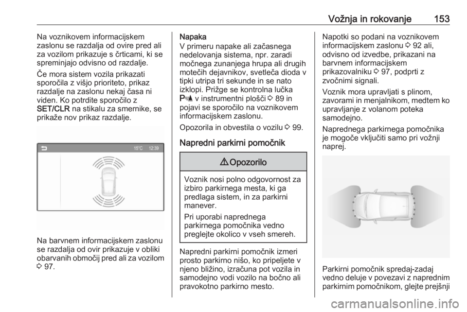 OPEL ADAM 2016  Uporabniški priročnik Vožnja in rokovanje153Na voznikovem informacijskem
zaslonu se razdalja od ovire pred ali
za vozilom prikazuje s črticami, ki se
spreminjajo odvisno od razdalje.
Če mora sistem vozila prikazati
spor OPEL ADAM 2016  Uporabniški priročnik Vožnja in rokovanje153Na voznikovem informacijskem
zaslonu se razdalja od ovire pred ali
za vozilom prikazuje s črticami, ki se
spreminjajo odvisno od razdalje.
Če mora sistem vozila prikazati
spor