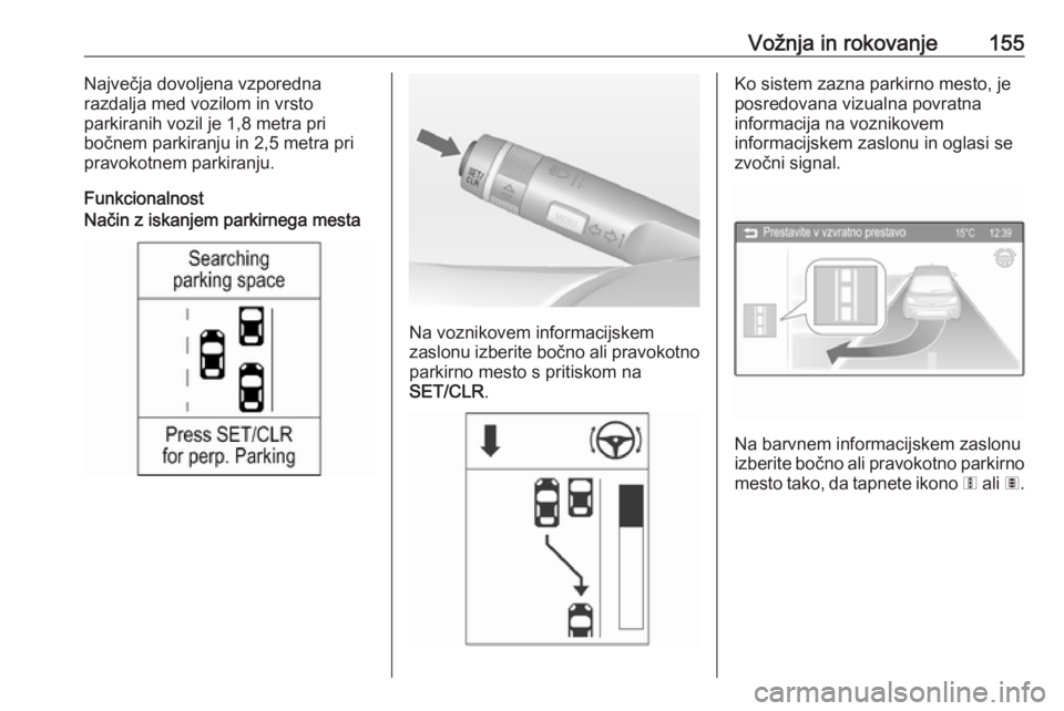 OPEL ADAM 2016  Uporabniški priročnik Vožnja in rokovanje155Največja dovoljena vzporedna
razdalja med vozilom in vrsto
parkiranih vozil je 1,8 metra pri
bočnem parkiranju in 2,5 metra pri
pravokotnem parkiranju.
FunkcionalnostNačin z  OPEL ADAM 2016  Uporabniški priročnik Vožnja in rokovanje155Največja dovoljena vzporedna
razdalja med vozilom in vrsto
parkiranih vozil je 1,8 metra pri
bočnem parkiranju in 2,5 metra pri
pravokotnem parkiranju.
FunkcionalnostNačin z