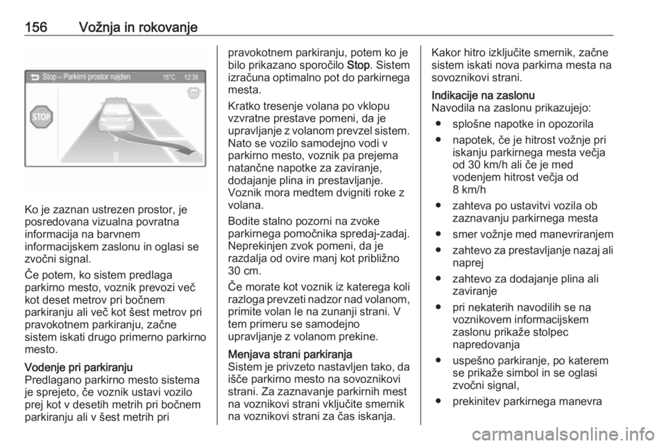 OPEL ADAM 2016  Uporabniški priročnik 156Vožnja in rokovanje
Ko je zaznan ustrezen prostor, je
posredovana vizualna povratna
informacija na barvnem
informacijskem zaslonu in oglasi se
zvočni signal.
Če potem, ko sistem predlaga
parkirn OPEL ADAM 2016  Uporabniški priročnik 156Vožnja in rokovanje
Ko je zaznan ustrezen prostor, je
posredovana vizualna povratna
informacija na barvnem
informacijskem zaslonu in oglasi se
zvočni signal.
Če potem, ko sistem predlaga
parkirn