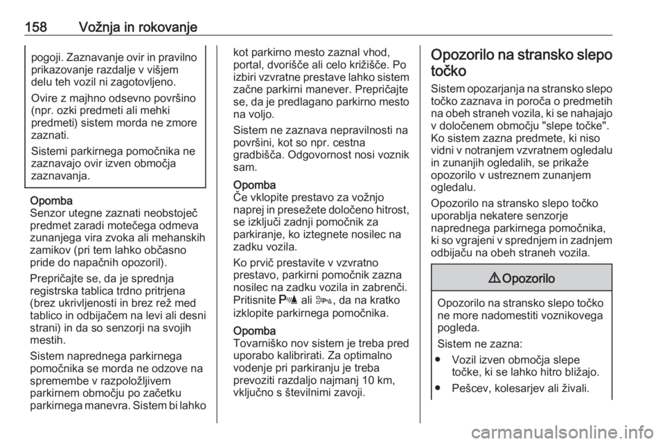 OPEL ADAM 2016  Uporabniški priročnik 158Vožnja in rokovanjepogoji. Zaznavanje ovir in pravilnoprikazovanje razdalje v višjem
delu teh vozil ni zagotovljeno.
Ovire z majhno odsevno površino
(npr. ozki predmeti ali mehki
predmeti) siste OPEL ADAM 2016  Uporabniški priročnik 158Vožnja in rokovanjepogoji. Zaznavanje ovir in pravilnoprikazovanje razdalje v višjem
delu teh vozil ni zagotovljeno.
Ovire z majhno odsevno površino
(npr. ozki predmeti ali mehki
predmeti) siste