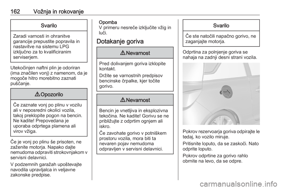 OPEL ADAM 2016  Uporabniški priročnik 162Vožnja in rokovanjeSvarilo
Zaradi varnosti in ohranitve
garancije prepustite popravila in nastavitve na sistemu LPG
izključno za to kvalificiranim
serviserjem.
Utekočinjen naftni plin je odorira OPEL ADAM 2016  Uporabniški priročnik 162Vožnja in rokovanjeSvarilo
Zaradi varnosti in ohranitve
garancije prepustite popravila in nastavitve na sistemu LPG
izključno za to kvalificiranim
serviserjem.
Utekočinjen naftni plin je odorira