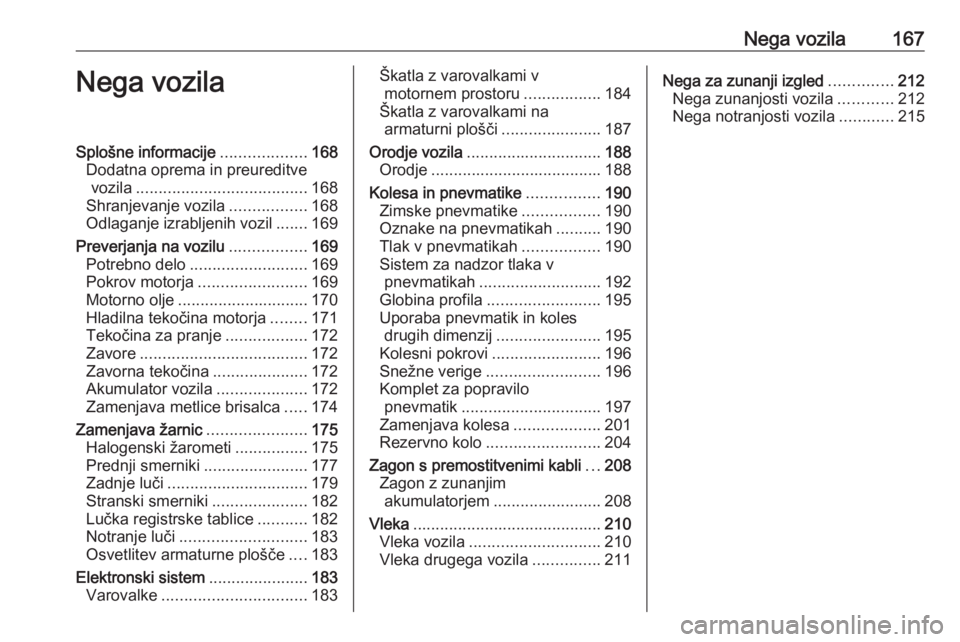 OPEL ADAM 2016  Uporabniški priročnik Nega vozila167Nega vozilaSplošne informacije...................168
Dodatna oprema in preureditve vozila ...................................... 168
Shranjevanje vozila .................168
Odlaganje i OPEL ADAM 2016  Uporabniški priročnik Nega vozila167Nega vozilaSplošne informacije...................168
Dodatna oprema in preureditve vozila ...................................... 168
Shranjevanje vozila .................168
Odlaganje i