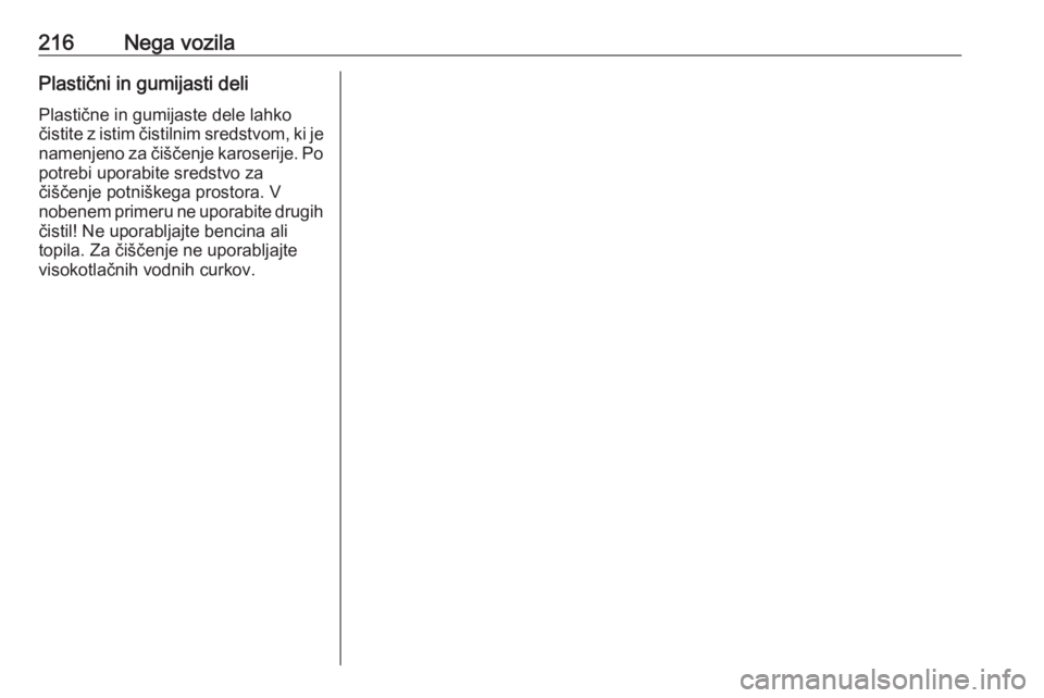 OPEL ADAM 2016  Uporabniški priročnik 216Nega vozilaPlastični in gumijasti deli
Plastične in gumijaste dele lahko
čistite z istim čistilnim sredstvom, ki je
namenjeno za čiščenje karoserije. Po potrebi uporabite sredstvo za
čišč