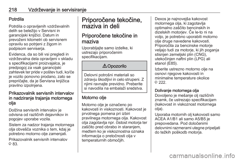 OPEL ADAM 2016  Uporabniški priročnik 218Vzdrževanje in servisiranjePotrdila
Potrdila o opravljenih vzdrževalnih
delih se beležijo v Servisni in
garancijski knjižici. Datum in
prevoženi kilometri ob servisnem
opravilu so potrjeni z 