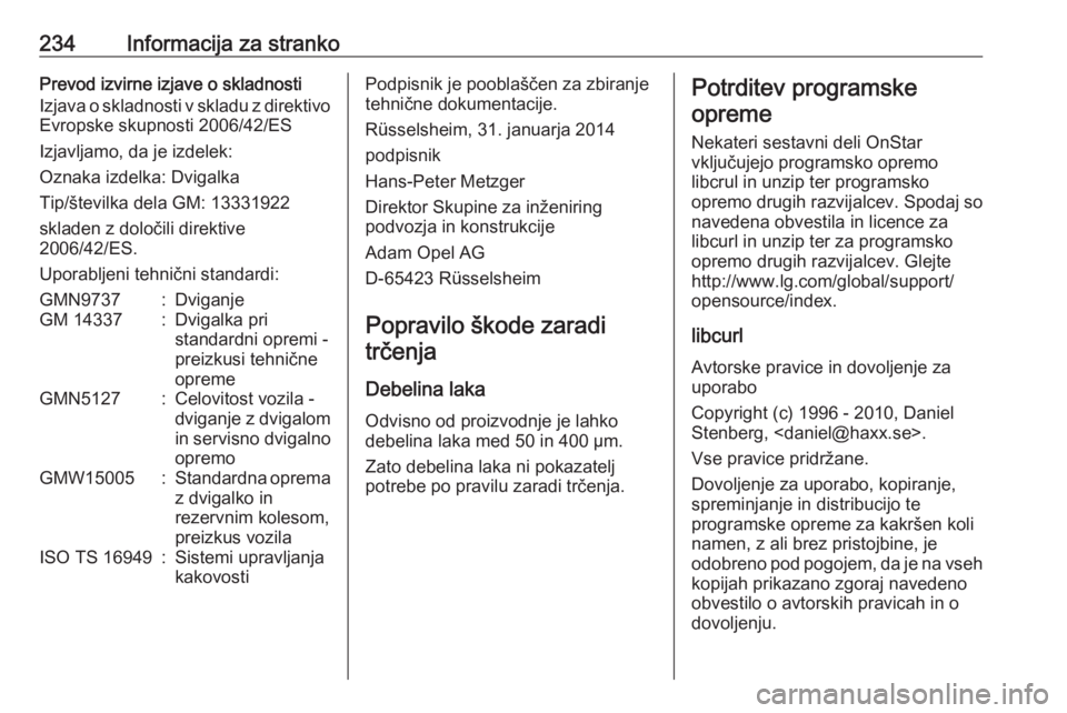 OPEL ADAM 2016 Uporabniški priročnik 234Informacija za strankoPrevod izvirne izjave o skladnosti
Izjava o skladnosti v skladu z direktivo Evropske skupnosti 2006/42/ES
Izjavljamo, da je izdelek:
Oznaka izdelka: Dvigalka
Tip/številka del OPEL ADAM 2016 Uporabniški priročnik 234Informacija za strankoPrevod izvirne izjave o skladnosti
Izjava o skladnosti v skladu z direktivo Evropske skupnosti 2006/42/ES
Izjavljamo, da je izdelek:
Oznaka izdelka: Dvigalka
Tip/številka del