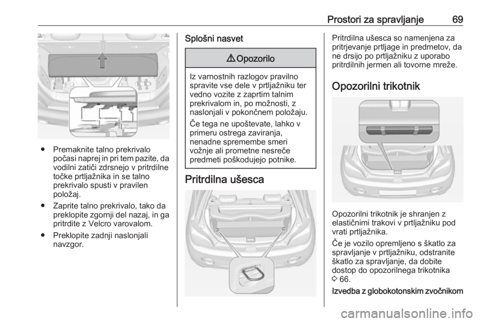 OPEL ADAM 2016  Uporabniški priročnik Prostori za spravljanje69
● Premaknite talno prekrivalopočasi naprej in pri tem pazite, da
vodilni zatiči zdrsnejo v pritrdilne
točke prtljažnika in se talno
prekrivalo spusti v pravilen
položa OPEL ADAM 2016  Uporabniški priročnik Prostori za spravljanje69
● Premaknite talno prekrivalopočasi naprej in pri tem pazite, da
vodilni zatiči zdrsnejo v pritrdilne
točke prtljažnika in se talno
prekrivalo spusti v pravilen
položa