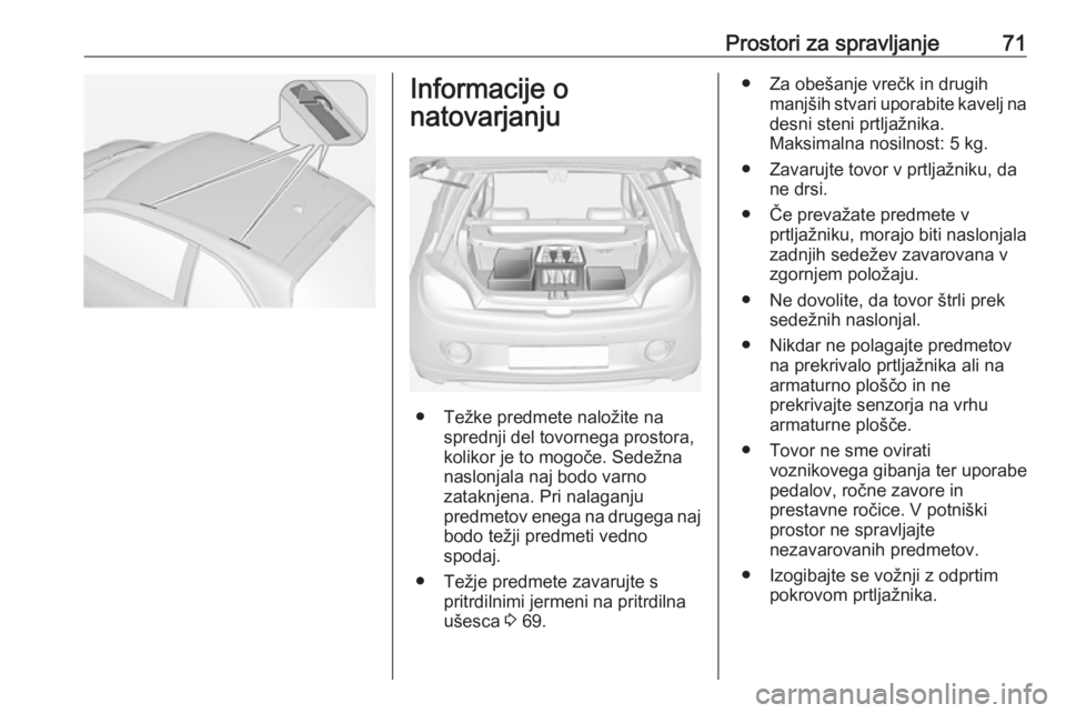 OPEL ADAM 2016  Uporabniški priročnik Prostori za spravljanje71Informacije o
natovarjanju
● Težke predmete naložite na sprednji del tovornega prostora,
kolikor je to mogoče. Sedežna
naslonjala naj bodo varno
zataknjena. Pri nalaganj OPEL ADAM 2016  Uporabniški priročnik Prostori za spravljanje71Informacije o
natovarjanju
● Težke predmete naložite na sprednji del tovornega prostora,
kolikor je to mogoče. Sedežna
naslonjala naj bodo varno
zataknjena. Pri nalaganj