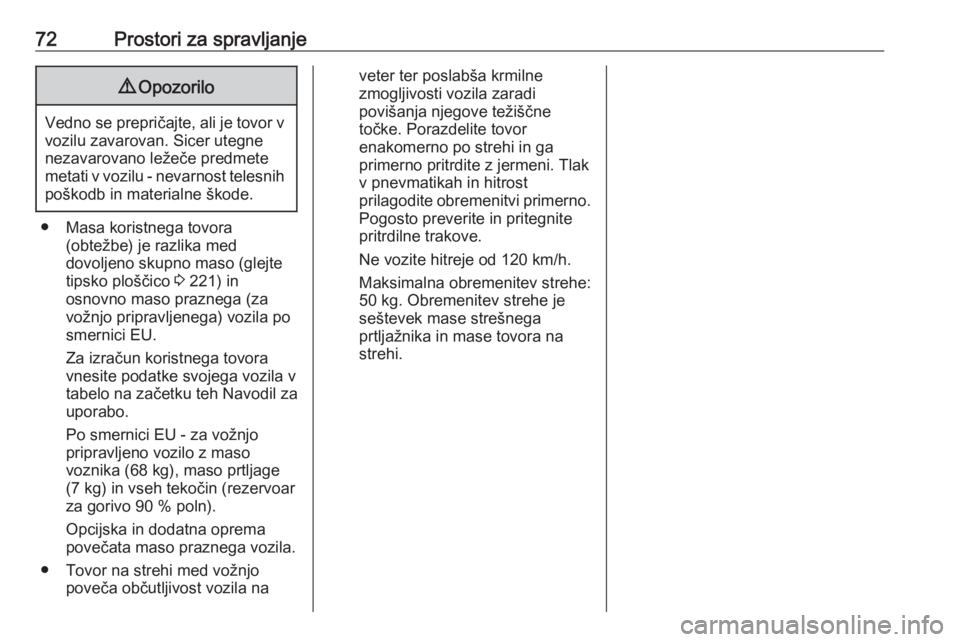 OPEL ADAM 2016  Uporabniški priročnik 72Prostori za spravljanje9Opozorilo
Vedno se prepričajte, ali je tovor v
vozilu zavarovan. Sicer utegne
nezavarovano ležeče predmete
metati v vozilu - nevarnost telesnih
poškodb in materialne ško OPEL ADAM 2016  Uporabniški priročnik 72Prostori za spravljanje9Opozorilo
Vedno se prepričajte, ali je tovor v
vozilu zavarovan. Sicer utegne
nezavarovano ležeče predmete
metati v vozilu - nevarnost telesnih
poškodb in materialne ško