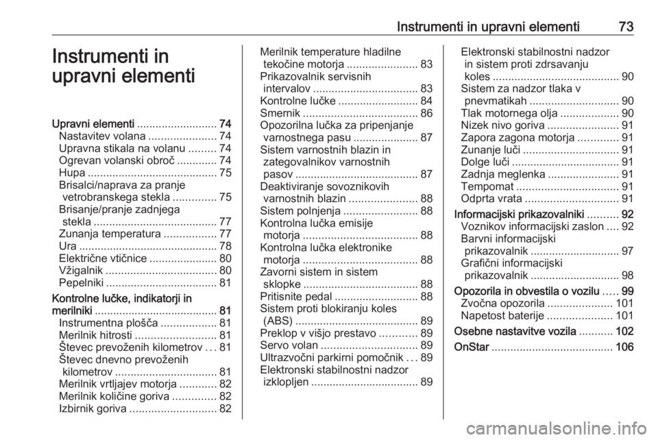 OPEL ADAM 2016  Uporabniški priročnik Instrumenti in upravni elementi73Instrumenti in
upravni elementiUpravni elementi ..........................74
Nastavitev volana ......................74
Upravna stikala na volanu .........74
Ogrevan v OPEL ADAM 2016  Uporabniški priročnik Instrumenti in upravni elementi73Instrumenti in
upravni elementiUpravni elementi ..........................74
Nastavitev volana ......................74
Upravna stikala na volanu .........74
Ogrevan v