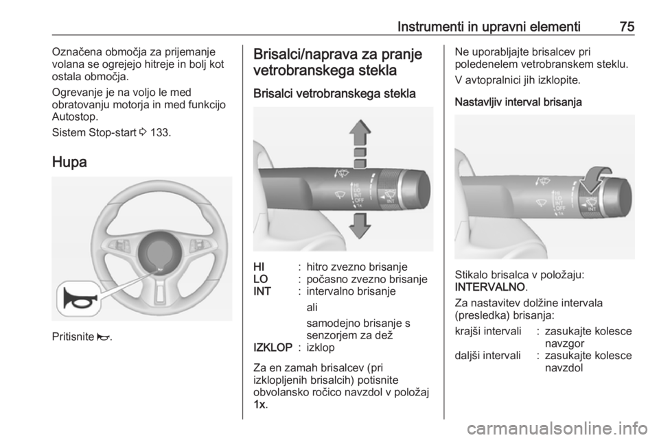 OPEL ADAM 2016  Uporabniški priročnik Instrumenti in upravni elementi75Označena območja za prijemanje
volana se ogrejejo hitreje in bolj kot
ostala območja.
Ogrevanje je na voljo le med
obratovanju motorja in med funkcijo
Autostop.
Sis OPEL ADAM 2016  Uporabniški priročnik Instrumenti in upravni elementi75Označena območja za prijemanje
volana se ogrejejo hitreje in bolj kot
ostala območja.
Ogrevanje je na voljo le med
obratovanju motorja in med funkcijo
Autostop.
Sis