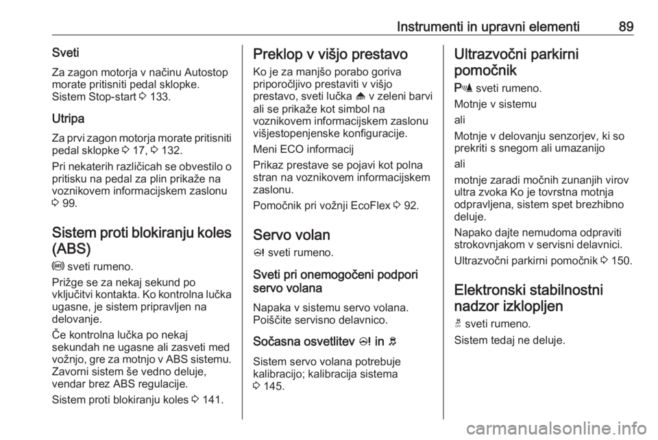 OPEL ADAM 2016  Uporabniški priročnik Instrumenti in upravni elementi89Sveti
Za zagon motorja v načinu Autostop morate pritisniti pedal sklopke.
Sistem Stop-start  3 133.
Utripa Za prvi zagon motorja morate pritisniti pedal sklopke  3 17 OPEL ADAM 2016  Uporabniški priročnik Instrumenti in upravni elementi89Sveti
Za zagon motorja v načinu Autostop morate pritisniti pedal sklopke.
Sistem Stop-start  3 133.
Utripa Za prvi zagon motorja morate pritisniti pedal sklopke  3 17