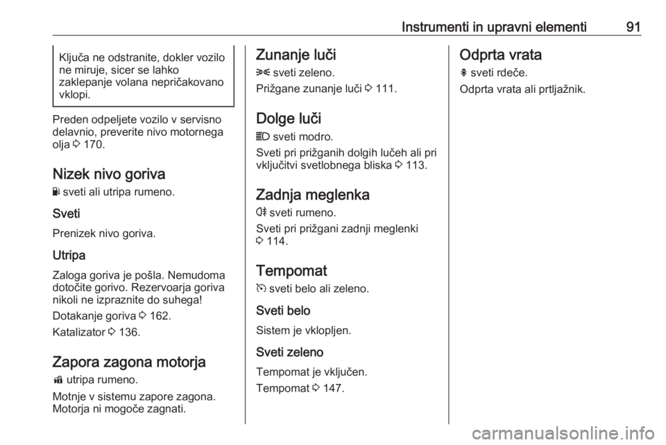 OPEL ADAM 2016 Uporabniški priročnik Instrumenti in upravni elementi91Ključa ne odstranite, dokler vozilo
ne miruje, sicer se lahko
zaklepanje volana nepričakovano
vklopi.
Preden odpeljete vozilo v servisno delavnio, preverite nivo mot OPEL ADAM 2016 Uporabniški priročnik Instrumenti in upravni elementi91Ključa ne odstranite, dokler vozilo
ne miruje, sicer se lahko
zaklepanje volana nepričakovano
vklopi.
Preden odpeljete vozilo v servisno delavnio, preverite nivo mot