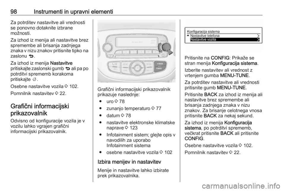 OPEL ADAM 2016 Uporabniški priročnik 98Instrumenti in upravni elementiZa potrditev nastavitve ali vrednostise ponovno dotaknite izbrane
možnosti.
Za izhod iz menija ali nastavitve brez
spremembe ali brisanja zadnjega
znaka v nizu znakov OPEL ADAM 2016 Uporabniški priročnik 98Instrumenti in upravni elementiZa potrditev nastavitve ali vrednostise ponovno dotaknite izbrane
možnosti.
Za izhod iz menija ali nastavitve brez
spremembe ali brisanja zadnjega
znaka v nizu znakov