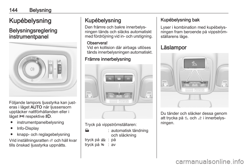 OPEL ASTRA K 2018.5 Instruktionsbok 144BelysningKupébelysningBelysningsreglering
instrumentpanel
Följande lampors ljusstyrka kan just‐
eras i läget AUTO när ljussensorn
upptäcker nattförhållanden eller i
läget 8 respektive OPEL ASTRA K 2018.5 Instruktionsbok 144BelysningKupébelysningBelysningsreglering
instrumentpanel
Följande lampors ljusstyrka kan just‐
eras i läget AUTO när ljussensorn
upptäcker nattförhållanden eller i
läget 8 respektive
