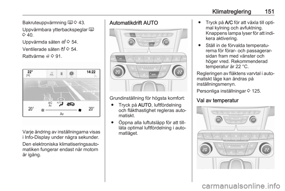 OPEL ASTRA K 2018.5 Instruktionsbok Klimatreglering151Bakruteuppvärmning Ü 3 43.
Uppvärmbara ytterbackspeglar Ü
3 40.
Uppvärmda säten ß 3 54.
Ventilerade säten A 3 54.
Rattvärme A 3 91.
Varje ändring av inställningar OPEL ASTRA K 2018.5 Instruktionsbok Klimatreglering151Bakruteuppvärmning Ü 3 43.
Uppvärmbara ytterbackspeglar Ü
3 40.
Uppvärmda säten ß 3 54.
Ventilerade säten A 3 54.
Rattvärme A 3 91.
Varje ändring av inställningar