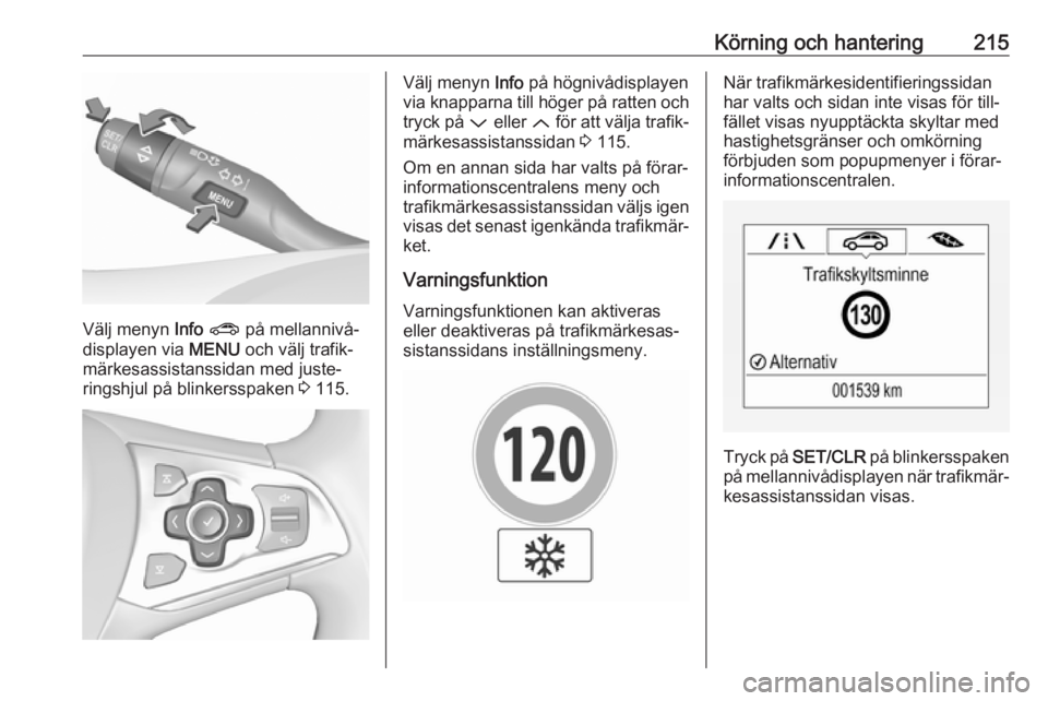 OPEL ASTRA K 2018.5 Instruktionsbok Körning och hantering215
Välj menyn Info ? på mellannivå‐
displayen via MENU och välj trafik‐
märkesassistanssidan med juste‐
ringshjul på blinkersspaken 3 115.
Välj menyn Info på h OPEL ASTRA K 2018.5 Instruktionsbok Körning och hantering215
Välj menyn Info ? på mellannivå‐
displayen via MENU och välj trafik‐
märkesassistanssidan med juste‐
ringshjul på blinkersspaken 3 115.
Välj menyn Info på h