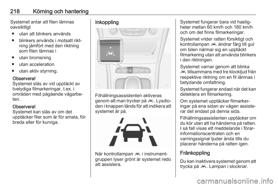 OPEL ASTRA K 2018.5 Instruktionsbok 218Körning och hanteringSystemet antar att filen lämnas
oavsiktligt
● utan att blinkers används
● blinkers används i motsatt rikt‐ ning jämfört med den riktning
som filen lämnas i
● uta OPEL ASTRA K 2018.5 Instruktionsbok 218Körning och hanteringSystemet antar att filen lämnas
oavsiktligt
● utan att blinkers används
● blinkers används i motsatt rikt‐ ning jämfört med den riktning
som filen lämnas i
● uta