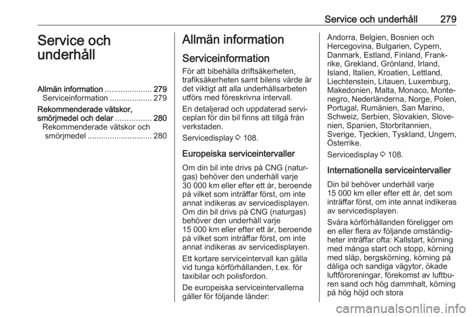 OPEL ASTRA K 2018.5 Instruktionsbok Service och underhåll279Service och
underhållAllmän information .....................279
Serviceinformation ...................279
Rekommenderade vätskor,
smörjmedel och delar ................280 OPEL ASTRA K 2018.5 Instruktionsbok Service och underhåll279Service och
underhållAllmän information .....................279
Serviceinformation ...................279
Rekommenderade vätskor,
smörjmedel och delar ................280