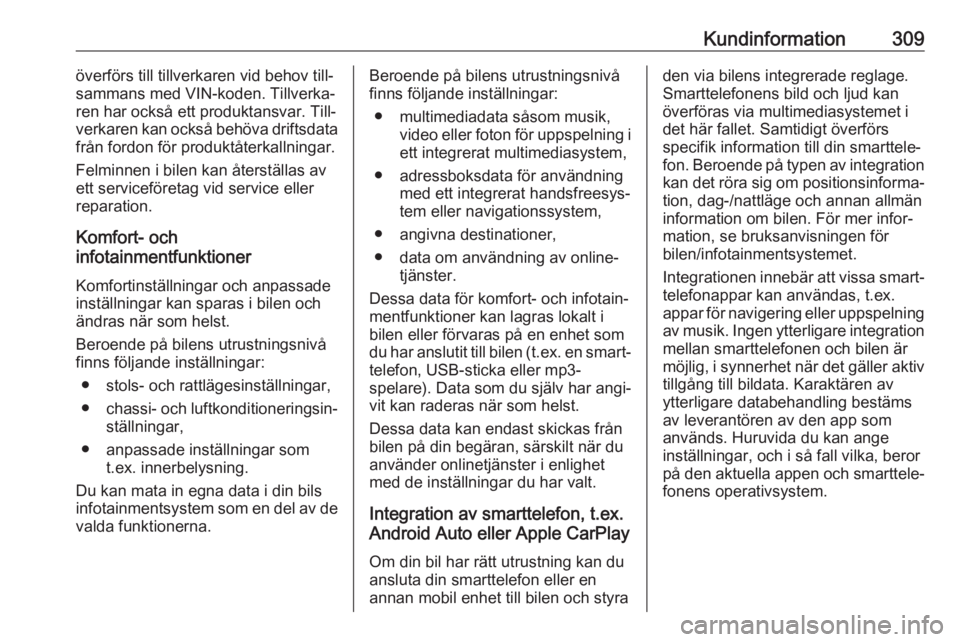 OPEL ASTRA K 2018.5  Instruktionsbok Kundinformation309överförs till tillverkaren vid behov till‐sammans med VIN-koden. Tillverka‐
ren har också ett produktansvar. Till‐
verkaren kan också behöva driftsdata
från fordon för p