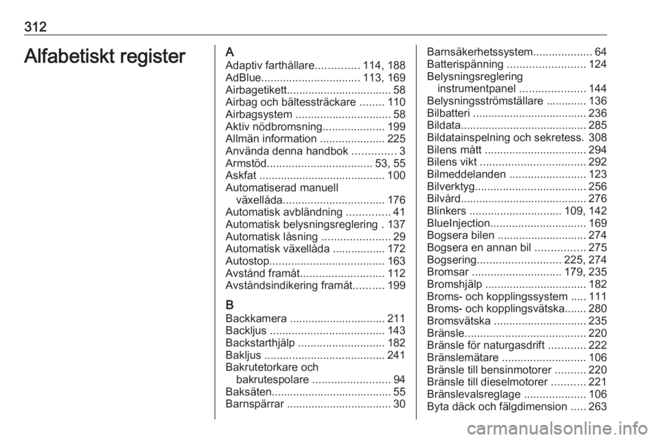 OPEL ASTRA K 2018.5  Instruktionsbok 312Alfabetiskt registerAAdaptiv farthållare ..............114, 188
AdBlue ................................ 113, 169
Airbagetikett.................................. 58
Airbag och bältessträckare  ..