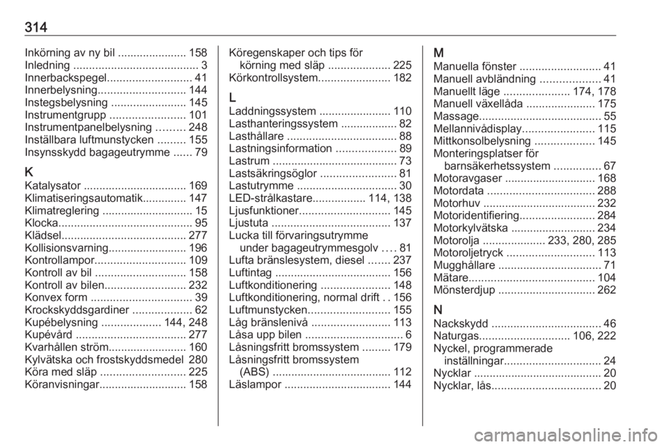 OPEL ASTRA K 2018.5  Instruktionsbok 314Inkörning av ny bil ...................... 158
Inledning  ........................................ 3
Innerbackspegel ........................... 41
Innerbelysning ............................ 144

