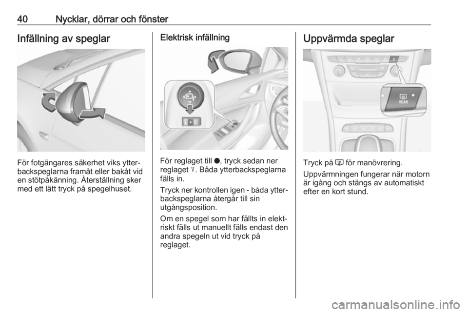 OPEL ASTRA K 2018.5 Instruktionsbok 40Nycklar, dörrar och fönsterInfällning av speglar
För fotgängares säkerhet viks ytter‐
backspeglarna framåt eller bakåt vid
en stötpåkänning. Återställning sker
med ett lätt tryck på OPEL ASTRA K 2018.5 Instruktionsbok 40Nycklar, dörrar och fönsterInfällning av speglar
För fotgängares säkerhet viks ytter‐
backspeglarna framåt eller bakåt vid
en stötpåkänning. Återställning sker
med ett lätt tryck på