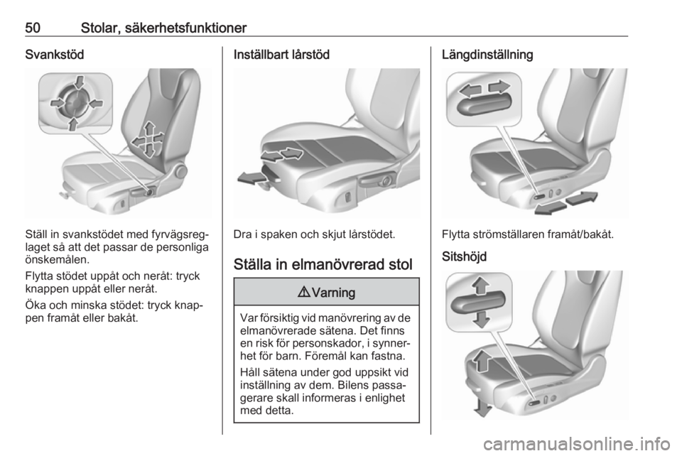OPEL ASTRA K 2018.5 Instruktionsbok 50Stolar, säkerhetsfunktionerSvankstöd
Ställ in svankstödet med fyrvägsreg‐
laget så att det passar de personliga
önskemålen.
Flytta stödet uppåt och neråt: tryck
knappen uppåt eller ner OPEL ASTRA K 2018.5 Instruktionsbok 50Stolar, säkerhetsfunktionerSvankstöd
Ställ in svankstödet med fyrvägsreg‐
laget så att det passar de personliga
önskemålen.
Flytta stödet uppåt och neråt: tryck
knappen uppåt eller ner