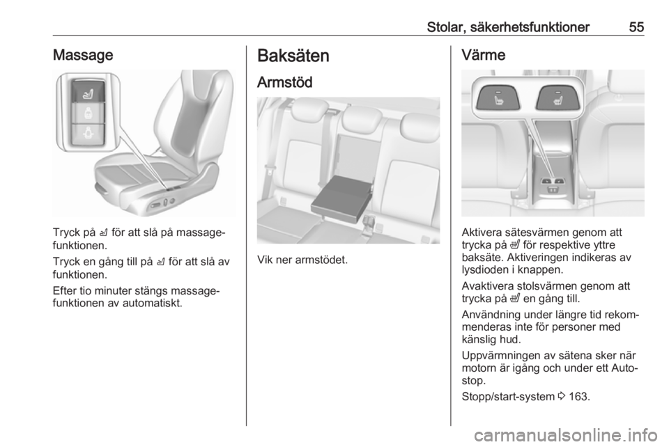 OPEL ASTRA K 2018.5 Instruktionsbok Stolar, säkerhetsfunktioner55Massage
Tryck på c för att slå på massage‐
funktionen.
Tryck en gång till på c för att slå av
funktionen.
Efter tio minuter stängs massage‐
funktionen av au OPEL ASTRA K 2018.5 Instruktionsbok Stolar, säkerhetsfunktioner55Massage
Tryck på c för att slå på massage‐
funktionen.
Tryck en gång till på c för att slå av
funktionen.
Efter tio minuter stängs massage‐
funktionen av au