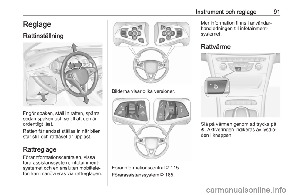 OPEL ASTRA K 2018.5 Instruktionsbok Instrument och reglage91Reglage
Rattinställning
Frigör spaken, ställ in ratten, spärra
sedan spaken och se till att den är
ordentligt låst.
Ratten får endast ställas in när bilen
står still OPEL ASTRA K 2018.5 Instruktionsbok Instrument och reglage91Reglage
Rattinställning
Frigör spaken, ställ in ratten, spärra
sedan spaken och se till att den är
ordentligt låst.
Ratten får endast ställas in när bilen
står still