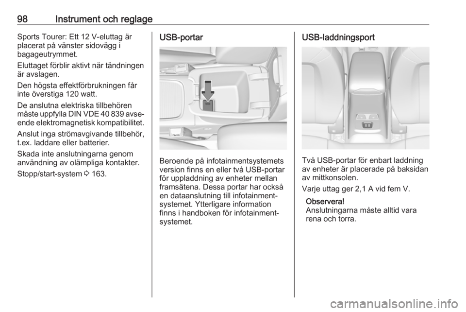 OPEL ASTRA K 2018.5  Instruktionsbok 98Instrument och reglageSports Tourer: Ett 12 V-eluttag är
placerat på vänster sidovägg i
bagageutrymmet.
Eluttaget förblir aktivt när tändningen är avslagen.
Den högsta effektförbrukningen 