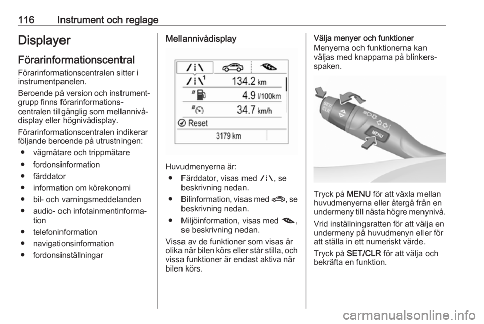 OPEL ASTRA K 2018.75 Instruktionsbok 116Instrument och reglageDisplayerFörarinformationscentral
Förarinformationscentralen sitter i
instrumentpanelen.
Beroende på version och instrument‐
grupp finns förarinformations‐
centralen t OPEL ASTRA K 2018.75 Instruktionsbok 116Instrument och reglageDisplayerFörarinformationscentral
Förarinformationscentralen sitter i
instrumentpanelen.
Beroende på version och instrument‐
grupp finns förarinformations‐
centralen t