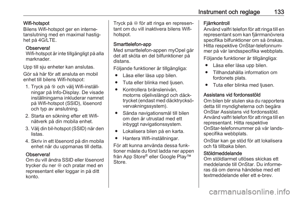 OPEL ASTRA K 2018.75  Instruktionsbok Instrument och reglage133Wifi-hotspot
Bilens Wifi-hotspot ger en interne‐
tanslutning med en maximal hastig‐
het på 4G/LTE.
Observera!
Wifi-hotspot är inte tillgängligt på alla
marknader.
Upp 
