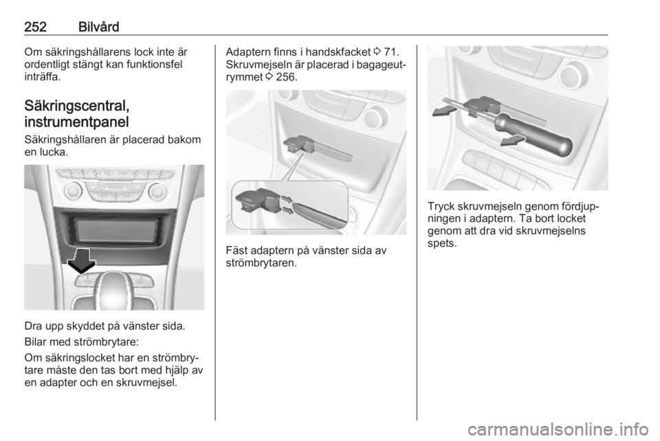 OPEL ASTRA K 2018.75 Instruktionsbok 252BilvårdOm säkringshållarens lock inte är
ordentligt stängt kan funktionsfel
inträffa.
Säkringscentral,instrumentpanel
Säkringshållaren är placerad bakom
en lucka.
Dra upp skyddet på vän OPEL ASTRA K 2018.75 Instruktionsbok 252BilvårdOm säkringshållarens lock inte är
ordentligt stängt kan funktionsfel
inträffa.
Säkringscentral,instrumentpanel
Säkringshållaren är placerad bakom
en lucka.
Dra upp skyddet på vän