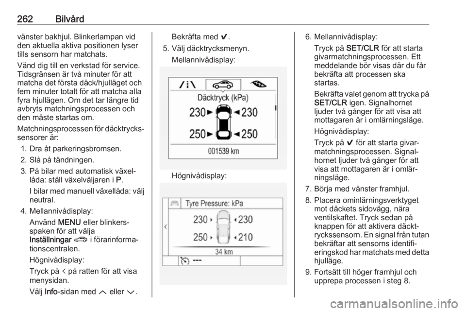 OPEL ASTRA K 2018.75 Instruktionsbok 262Bilvårdvänster bakhjul. Blinkerlampan vidden aktuella aktiva positionen lyser
tills sensorn har matchats.
Vänd dig till en verkstad för service.
Tidsgränsen är två minuter för att
matcha de OPEL ASTRA K 2018.75 Instruktionsbok 262Bilvårdvänster bakhjul. Blinkerlampan vidden aktuella aktiva positionen lyser
tills sensorn har matchats.
Vänd dig till en verkstad för service.
Tidsgränsen är två minuter för att
matcha de