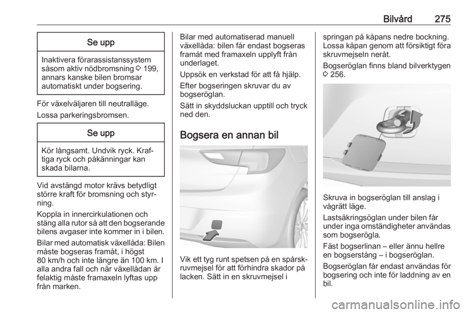 OPEL ASTRA K 2018.75 Instruktionsbok Bilvård275Se upp
Inaktivera förarassistanssystemsåsom aktiv nödbromsning 3 199,
annars kanske bilen bromsar
automatiskt under bogsering.
För växelväljaren till neutralläge.
Lossa parkeringsbr OPEL ASTRA K 2018.75 Instruktionsbok Bilvård275Se upp
Inaktivera förarassistanssystemsåsom aktiv nödbromsning 3 199,
annars kanske bilen bromsar
automatiskt under bogsering.
För växelväljaren till neutralläge.
Lossa parkeringsbr