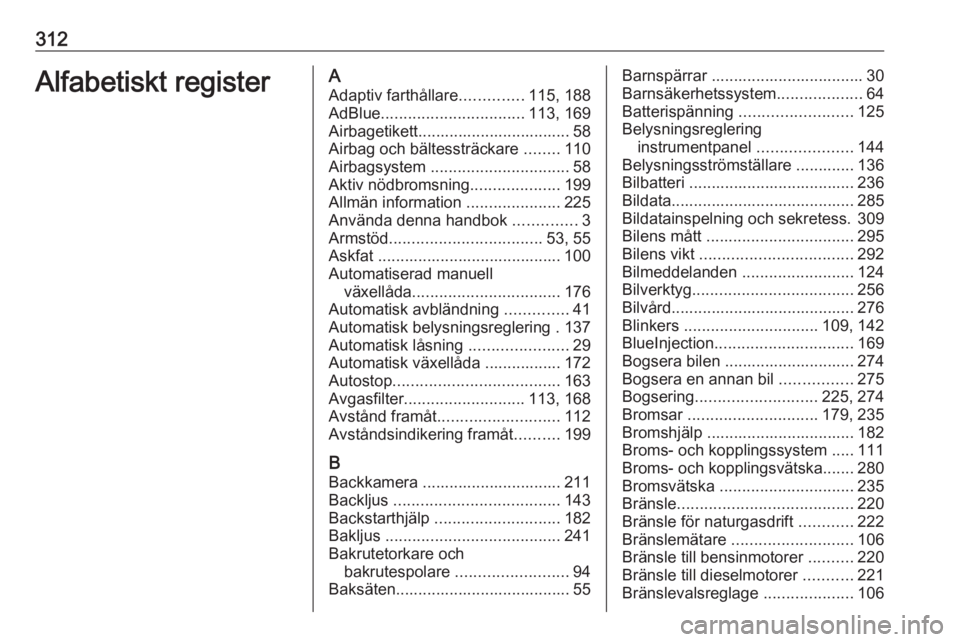 OPEL ASTRA K 2018.75 Instruktionsbok 312Alfabetiskt registerAAdaptiv farthållare ..............115, 188
AdBlue ................................ 113, 169
Airbagetikett.................................. 58
Airbag och bältessträckare .. OPEL ASTRA K 2018.75 Instruktionsbok 312Alfabetiskt registerAAdaptiv farthållare ..............115, 188
AdBlue ................................ 113, 169
Airbagetikett.................................. 58
Airbag och bältessträckare ..