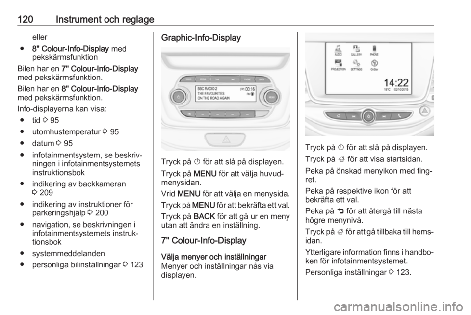 OPEL ASTRA K 2019  Instruktionsbok 120Instrument och reglageeller
● 8" Colour-Info-Display  med
pekskärmsfunktion
Bilen har en  7" Colour-Info-Display
med pekskärmsfunktion.
Bilen har en  8" Colour-Info-Display
med peks