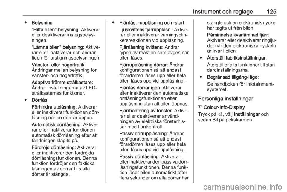 OPEL ASTRA K 2019  Instruktionsbok Instrument och reglage125●Belysning
"Hitta bilen"-belysning : Aktiverar
eller deaktiverar instegsbelys‐
ningen.
"Lämna bilen" belysning : Aktive‐
rar eller inaktiverar och ändr