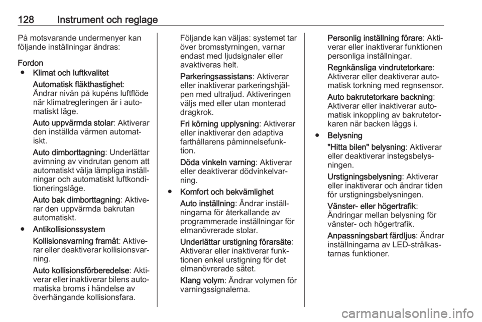 OPEL ASTRA K 2019  Instruktionsbok 128Instrument och reglagePå motsvarande undermenyer kan
följande inställningar ändras:
Fordon ● Klimat och luftkvalitet
Automatisk fläkthastighet :
Ändrar nivån på kupéns luftflöde
när kl