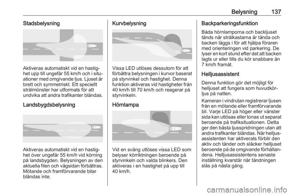 OPEL ASTRA K 2019  Instruktionsbok Belysning137Stadsbelysning
Aktiveras automatiskt vid en hastig‐
het upp till ungefär 55 km/h och i situ‐
ationer med omgivande ljus. Ljuset är
brett och symmetriskt. Ett speciellt
strålmönster