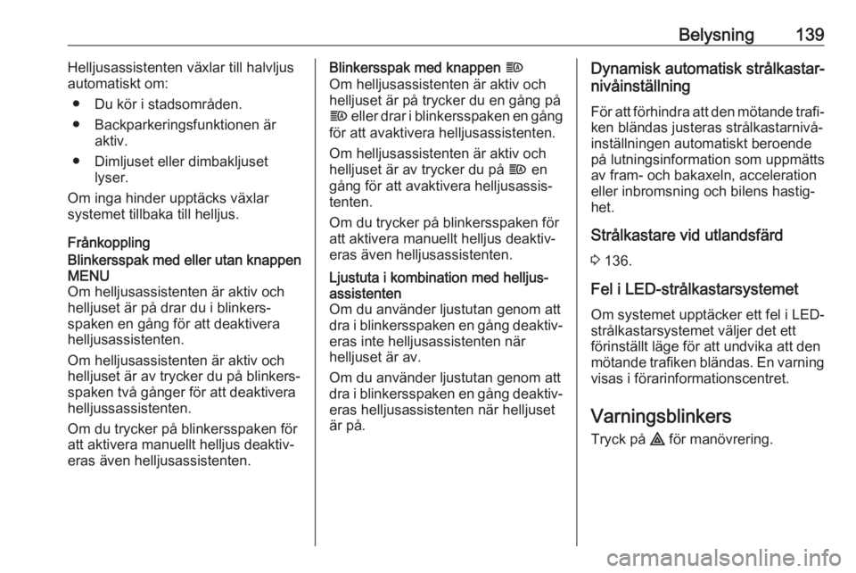 OPEL ASTRA K 2019  Instruktionsbok Belysning139Helljusassistenten växlar till halvljus
automatiskt om:
● Du kör i stadsområden.
● Backparkeringsfunktionen är aktiv.
● Dimljuset eller dimbakljuset lyser.
Om inga hinder upptäc