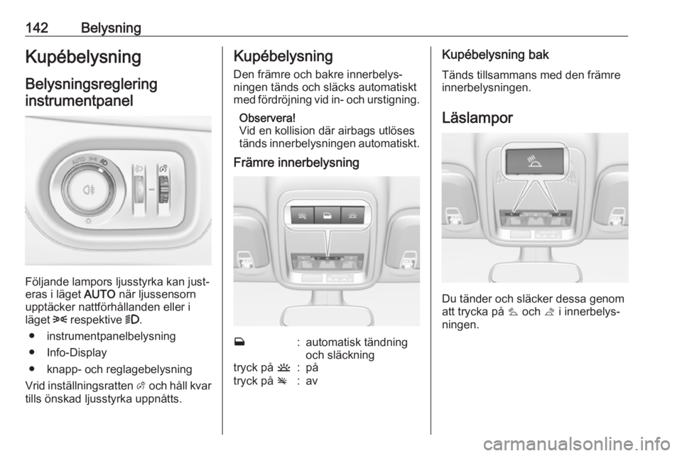 OPEL ASTRA K 2019 Instruktionsbok 142BelysningKupébelysningBelysningsreglering
instrumentpanel
Följande lampors ljusstyrka kan just‐
eras i läget AUTO när ljussensorn
upptäcker nattförhållanden eller i
läget 8 respektive OPEL ASTRA K 2019 Instruktionsbok 142BelysningKupébelysningBelysningsreglering
instrumentpanel
Följande lampors ljusstyrka kan just‐
eras i läget AUTO när ljussensorn
upptäcker nattförhållanden eller i
läget 8 respektive