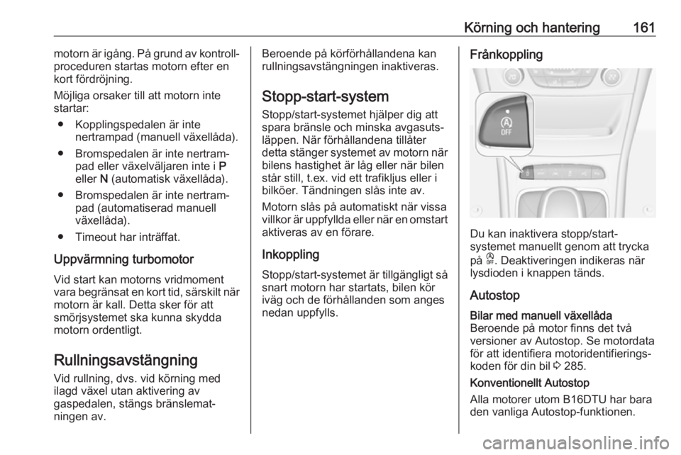 OPEL ASTRA K 2019 Instruktionsbok Körning och hantering161motorn är igång. På grund av kontroll‐
proceduren startas motorn efter en
kort fördröjning.
Möjliga orsaker till att motorn inte
startar:
● Kopplingspedalen är inte OPEL ASTRA K 2019 Instruktionsbok Körning och hantering161motorn är igång. På grund av kontroll‐
proceduren startas motorn efter en
kort fördröjning.
Möjliga orsaker till att motorn inte
startar:
● Kopplingspedalen är inte