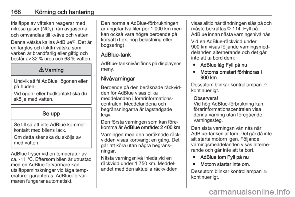 OPEL ASTRA K 2019  Instruktionsbok 168Körning och hanteringfrisläpps av vätskan reagerar med
nitrösa gaser (NO x) från avgaserna
och omvandlas till kväve och vatten.
Denna vätska kallas AdBlue Ⓡ
. Det är
en färglös och lukt