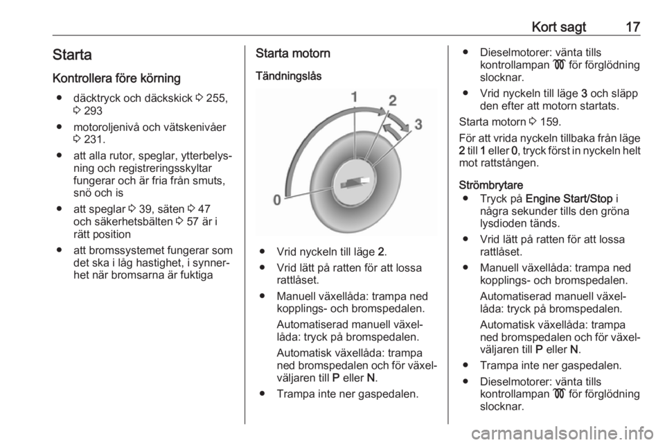 OPEL ASTRA K 2019  Instruktionsbok Kort sagt17Starta
Kontrollera före körning ● däcktryck och däckskick  3 255,
3  293
● motoroljenivå och vätskenivåer 3 231.
● att alla rutor, speglar, ytterbelys‐ ning och registrerings