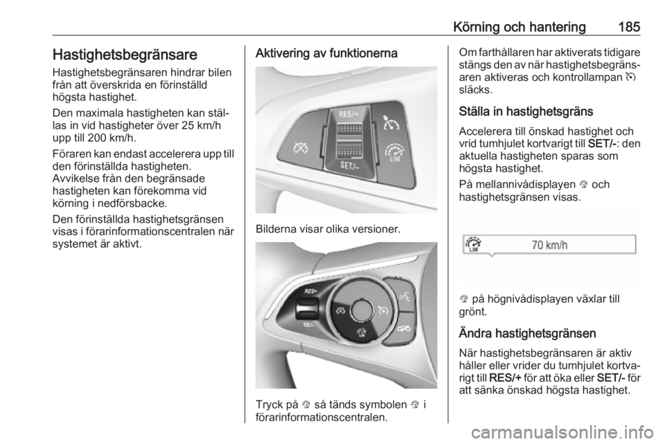 OPEL ASTRA K 2019 Instruktionsbok Körning och hantering185Hastighetsbegränsare
Hastighetsbegränsaren hindrar bilen
från att överskrida en förinställd
högsta hastighet.
Den maximala hastigheten kan stäl‐
las in vid hastighet OPEL ASTRA K 2019 Instruktionsbok Körning och hantering185Hastighetsbegränsare
Hastighetsbegränsaren hindrar bilen
från att överskrida en förinställd
högsta hastighet.
Den maximala hastigheten kan stäl‐
las in vid hastighet