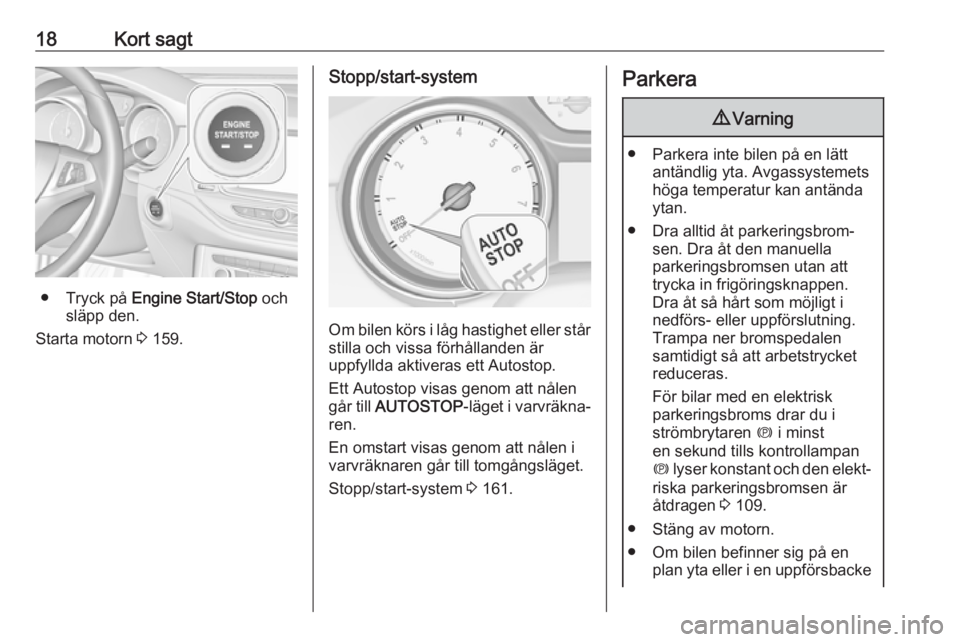 OPEL ASTRA K 2019  Instruktionsbok 18Kort sagt
● Tryck på Engine Start/Stop  och
släpp den.
Starta motorn  3 159.
Stopp/start-system
Om bilen körs i låg hastighet eller står
stilla och vissa förhållanden är
uppfyllda aktivera