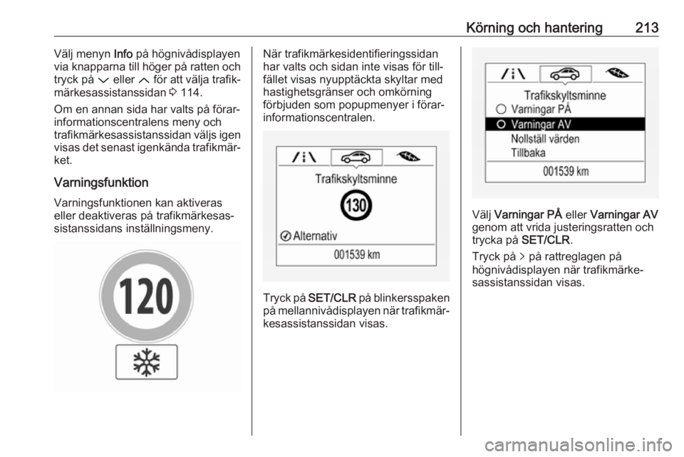 OPEL ASTRA K 2019 Instruktionsbok Körning och hantering213Välj menyn Info på högnivådisplayen
via knapparna till höger på ratten och
tryck på P eller Q för att välja trafik‐
märkesassistanssidan 3 114.
Om en annan sida OPEL ASTRA K 2019 Instruktionsbok Körning och hantering213Välj menyn Info på högnivådisplayen
via knapparna till höger på ratten och
tryck på P eller Q för att välja trafik‐
märkesassistanssidan 3 114.
Om en annan sida