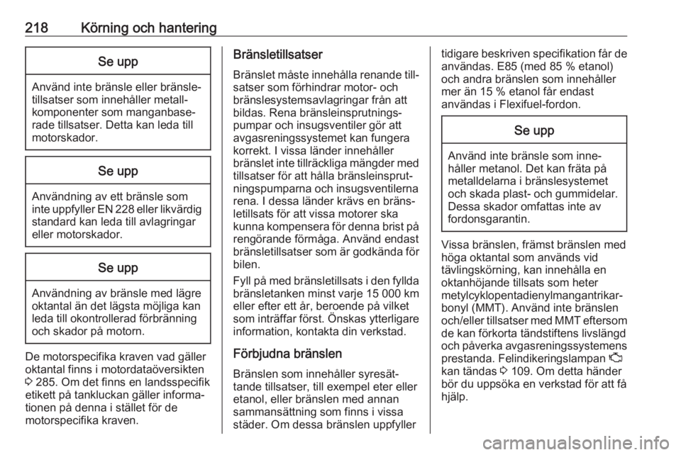 OPEL ASTRA K 2019  Instruktionsbok 218Körning och hanteringSe upp
Använd inte bränsle eller bränsle‐
tillsatser som innehåller metall‐
komponenter som manganbase‐
rade tillsatser. Detta kan leda till
motorskador.
Se upp
Anv�